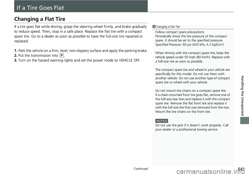 HONDA CIVIC 2022  Owners Manual 641Continued
Handling the Unexpected
If a Tire Goes Flat
Changing a Flat Tire
If a tire goes flat while driving, grasp the steering wheel firmly, and brake gradually 
to reduce speed. Then, stop in a 
