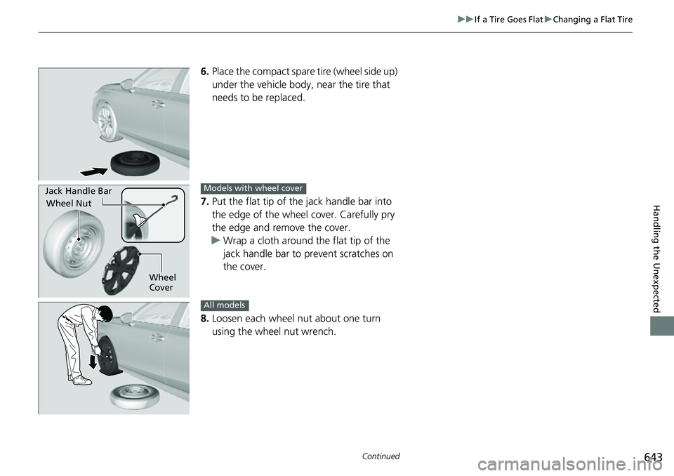 HONDA CIVIC 2022  Owners Manual 643
uuIf a Tire Goes Flat uChanging a Flat Tire
Continued
Handling the Unexpected
6. Place the compact spare tire (wheel side up) 
under the vehicle body,  near the tire that 
needs to be replaced.
7.
