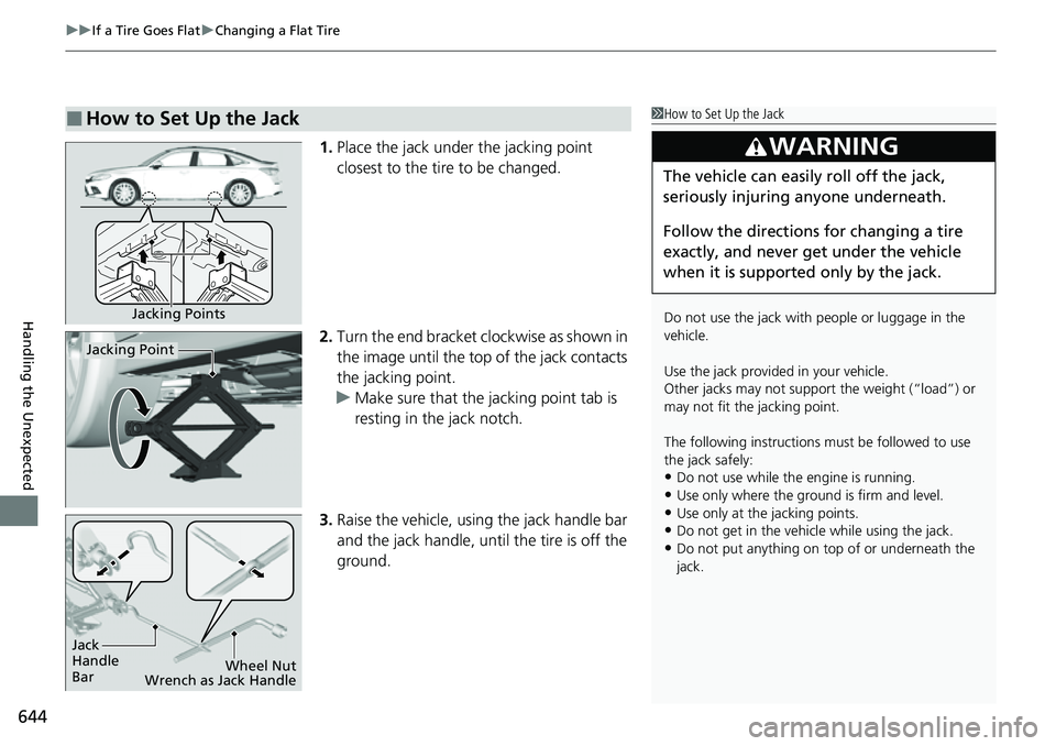 HONDA CIVIC 2022  Owners Manual uuIf a Tire Goes Flat uChanging a Flat Tire
644
Handling the Unexpected
1. Place the jack under the jacking point 
closest to the tire to be changed.
2. Turn the end bracket cl ockwise as shown in 
th