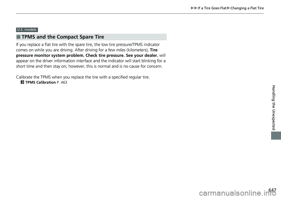 HONDA CIVIC 2022  Owners Manual 647
uuIf a Tire Goes Flat uChanging a Flat Tire
Handling the Unexpected
If you replace a flat tire with the spare  tire, the low tire pressure/TPMS indicator 
comes on while you are driving. After  dr