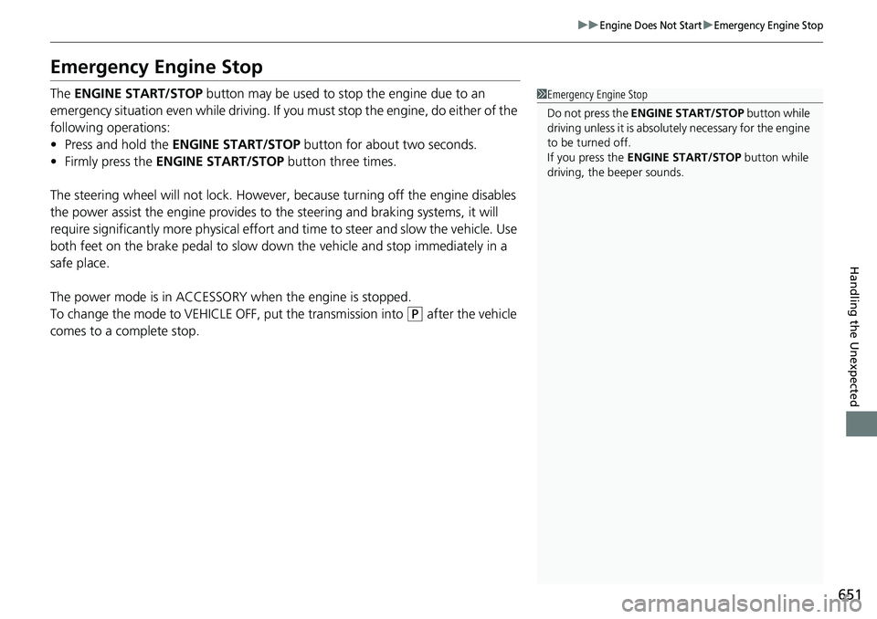 HONDA CIVIC 2022  Owners Manual 651
uuEngine Does Not StartuEmergency Engine Stop
Handling the Unexpected
Emergency Engine Stop
The ENGINE START/STOP  button may be used to stop the engine due to an 
emergency situation even while d
