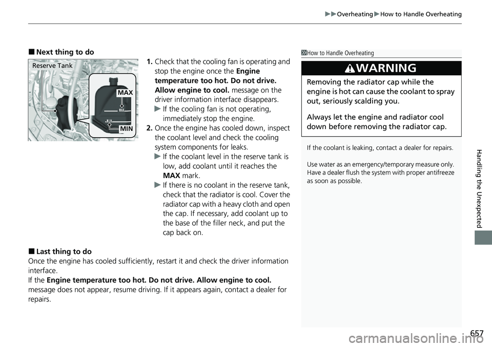 HONDA CIVIC 2022  Owners Manual 657
uuOverheating uHow to Handle Overheating
Handling the Unexpected
■Next thing to do
1.Check that the cooling fan is operating and 
stop the engine once the  Engine 
temperature too hot. Do not dr