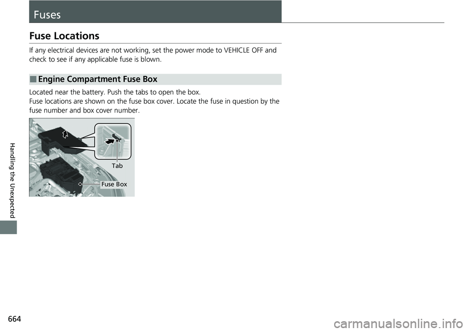 HONDA CIVIC 2022 Owners Manual 664
Handling the Unexpected
Fuses
Fuse Locations
If any electrical devices are not working, set the power mode to VEHICLE OFF and
check to see if any app licable fuse is blown.
Located near the batte HONDA CIVIC 2022 Owners Manual 664
Handling the Unexpected
Fuses
Fuse Locations
If any electrical devices are not working, set the power mode to VEHICLE OFF and
check to see if any app licable fuse is blown.
Located near the batte