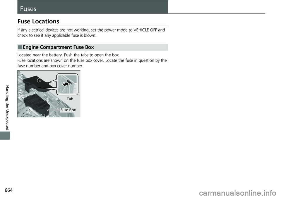 HONDA CIVIC 2022  Owners Manual 664
Handling the Unexpected
Fuses
Fuse Locations
If any electrical devices are not working, set the power mode to VEHICLE OFF and 
check to see if any app licable fuse is blown.
Located near the batte