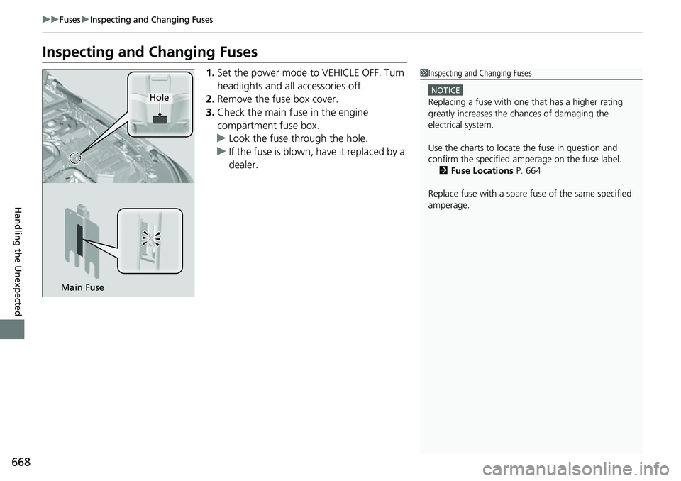HONDA CIVIC 2022 Owners Manual 668
uuFuses uInspecting and Changing Fuses
Handling the Unexpected
Inspecting and Changing Fuses
1. Set the power mode to VEHICLE OFF. Turn
headlights and all accessories off.
2. Remove the fuse box HONDA CIVIC 2022 Owners Manual 668
uuFuses uInspecting and Changing Fuses
Handling the Unexpected
Inspecting and Changing Fuses
1. Set the power mode to VEHICLE OFF. Turn
headlights and all accessories off.
2. Remove the fuse box