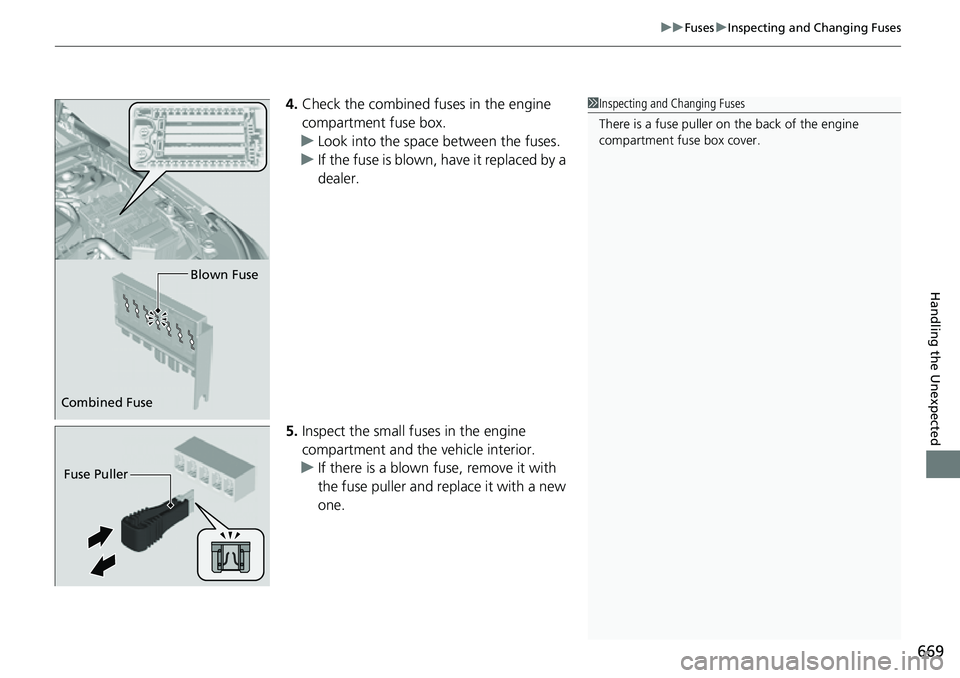 HONDA CIVIC 2022  Owners Manual 669
uuFuses uInspecting and Changing Fuses
Handling the Unexpected
4. Check the combined fu ses in the engine 
compartment fuse box.
u Look into the space between the fuses.
u If the fuse is blown, ha