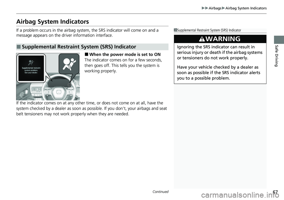 HONDA CIVIC 2022  Owners Manual 67
uuAirbags uAirbag System Indicators
Continued
Safe Driving
Airbag System Indicators
If a problem occurs in the airbag system , the SRS indicator will come on and a 
message appears on the driver in