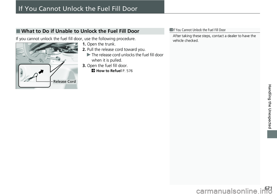 HONDA CIVIC 2022  Owners Manual 671
Handling the Unexpected
If You Cannot Unlock the Fuel Fill Door
If you cannot unlock the fuel fill door, use the following procedure.1.Open the trunk.
2. Pull the release cord toward you.
u The re