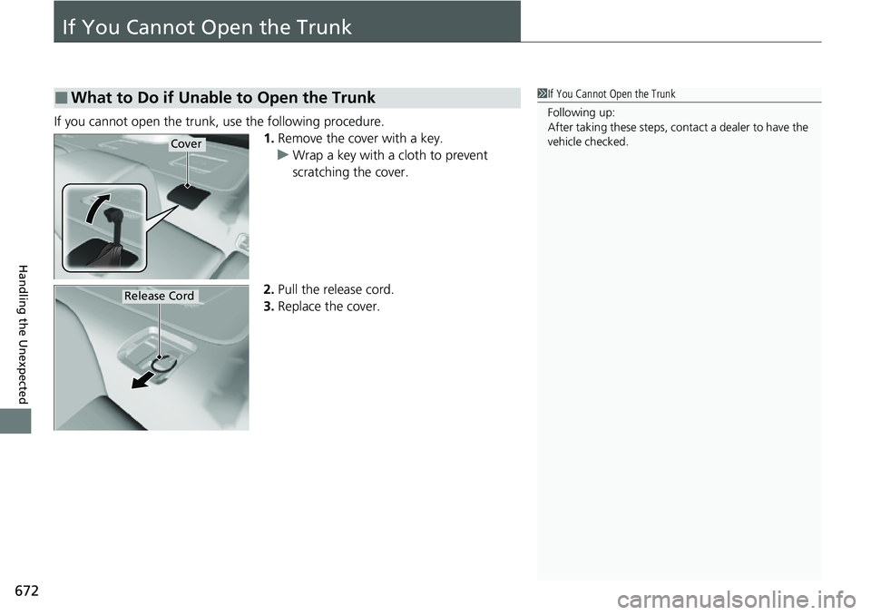 HONDA CIVIC 2022  Owners Manual 672
Handling the Unexpected
If You Cannot Open the Trunk
If you cannot open the trunk, use the following procedure.1.Remove the cover with a key.
u Wrap a key with a cloth to prevent 
scratching the c