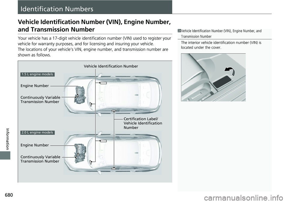 HONDA CIVIC 2022 Owners Manual 680
Information
Identification Numbers
Vehicle Identification Number (VIN), Engine Number,
and Transmission Number
Your vehicle has a 17-digit vehicle identifi cation number (VIN) used to register yo HONDA CIVIC 2022 Owners Manual 680
Information
Identification Numbers
Vehicle Identification Number (VIN), Engine Number,
and Transmission Number
Your vehicle has a 17-digit vehicle identifi cation number (VIN) used to register yo