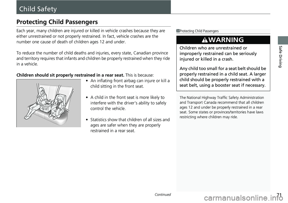 HONDA CIVIC 2022  Owners Manual 71Continued
Safe Driving
Child Safety
Protecting Child Passengers
Each year, many children are injured or killed in vehicle crashes because they are 
either unrestrained or not properly res trained. I