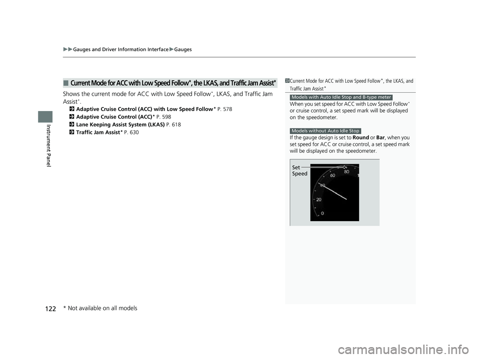 HONDA CIVIC 2023  Owners Manual uuGauges and Driver Information Interface uGauges
122
Instrument Panel
Shows the current mode for ACC with Low Speed Follow*, LKAS, and Traffic Jam 
Assist*.
2 Adaptive Cruise Control (ACC) with Low S