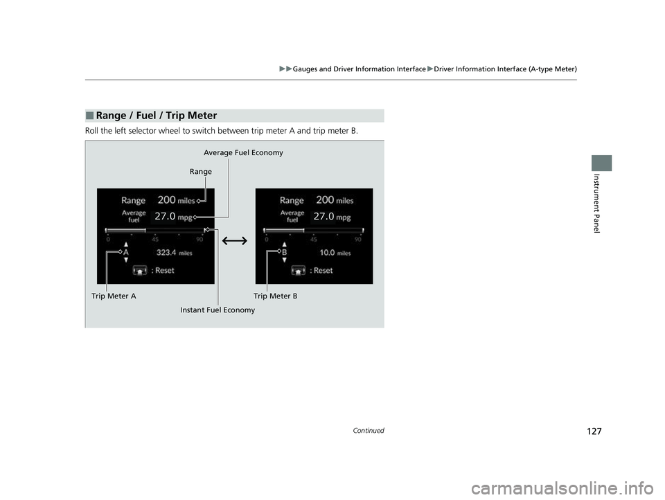 HONDA CIVIC 2023  Owners Manual 127
uuGauges and Driver Information Interface uDriver Information Interface (A-type Meter)
Continued
Instrument Panel
Roll the left selector wheel to switch between trip meter A and trip meter B.
■R