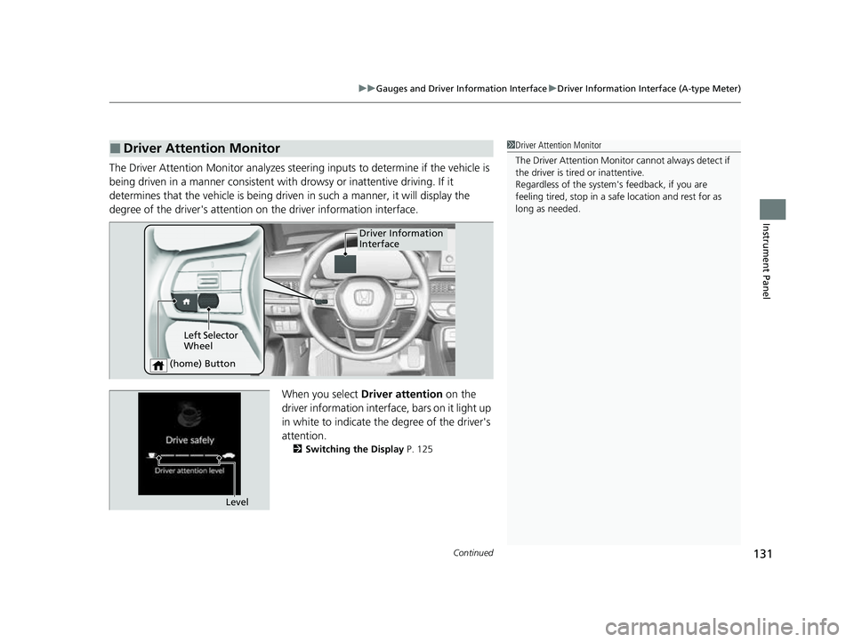 HONDA CIVIC 2023  Owners Manual Continued131
uuGauges and Driver Information Interface uDriver Information Interface (A-type Meter)
Instrument Panel
The Driver Attention Monitor an alyzes steering inputs to determine if the vehicle 