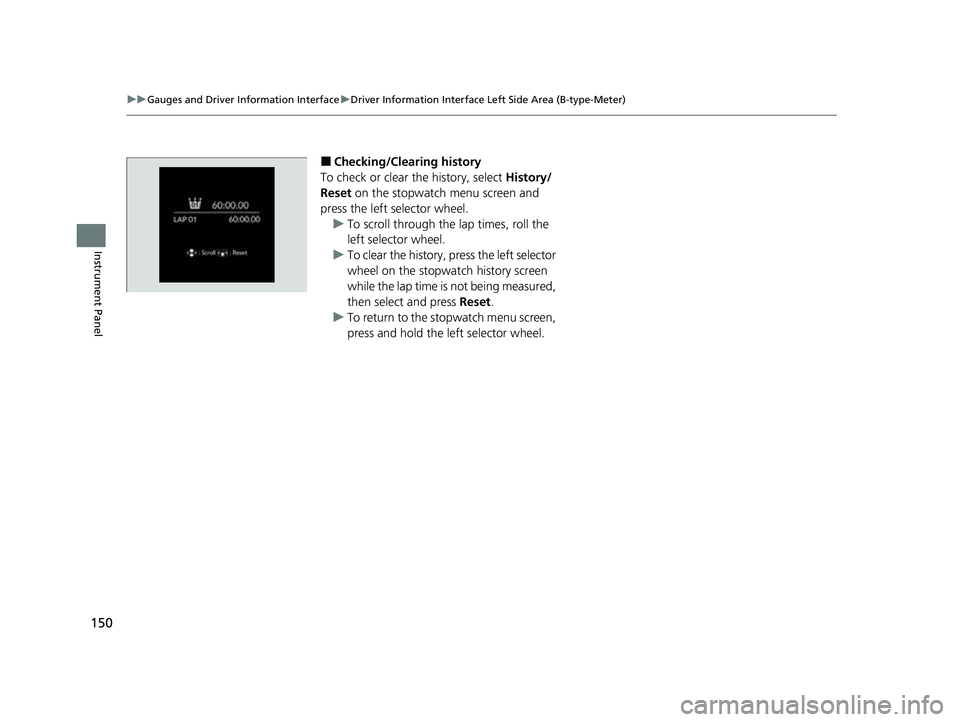 HONDA CIVIC 2023  Owners Manual 150
uuGauges and Driver Information Interface uDriver Information Interface Left Side Area (B-type-Meter)
Instrument Panel
■Checking/Clearing history
To check or clear the history, select  History/
