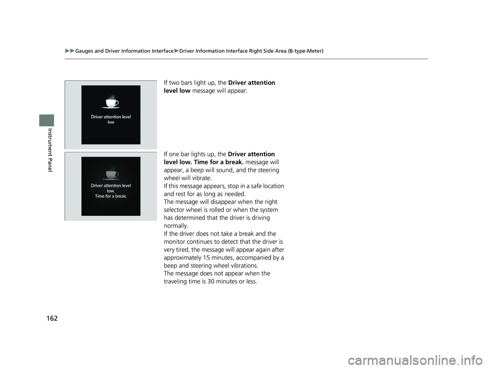 HONDA CIVIC 2023  Owners Manual 162
uuGauges and Driver Information Interface uDriver Information Interface Right Side Area (B-type-Meter)
Instrument Panel
If two bars light up, the  Driver attention 
level low  message will appear.