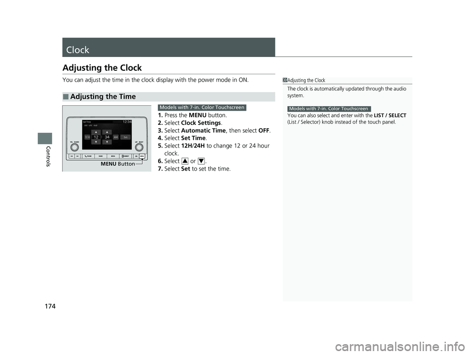 HONDA CIVIC 2023  Owners Manual 174
Controls
Clock
Adjusting the Clock
You can adjust the time in the clock display with the power mode in ON.
1. Press the MENU  button.
2. Select  Clock Settings.
3. Select  Automatic Time , then se