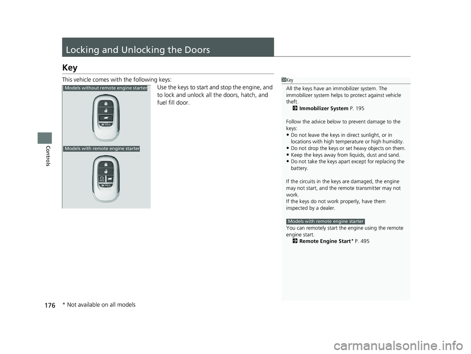 HONDA CIVIC 2023  Owners Manual 176
Controls
Locking and Unlocking the Doors
Key
This vehicle comes with the following keys:Use the keys to start and stop the engine, and 
to lock and unlock all the doors, hatch, and 
fuel fill door