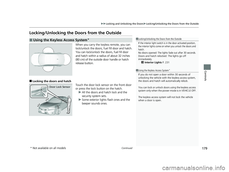 HONDA CIVIC 2023 User Guide 179
uuLocking and Unlocking the Doors uLocking/Unlocking the Doors from the Outside
Continued
Controls
Locking/Unlocking the Doors from the Outside
When you carry the keyless remote, you can 
lock/unl