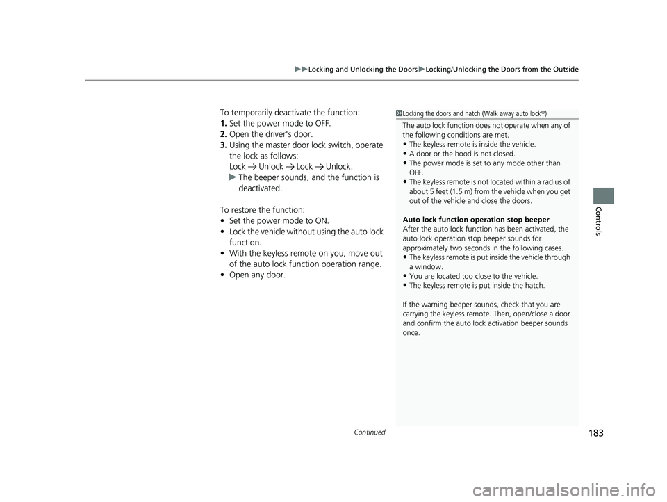 HONDA CIVIC 2023  Owners Manual Continued183
uuLocking and Unlocking the Doors uLocking/Unlocking the Doors from the Outside
Controls
To temporarily deactivate the function:
1. Set the power mode to OFF.
2. Open the driv er's do