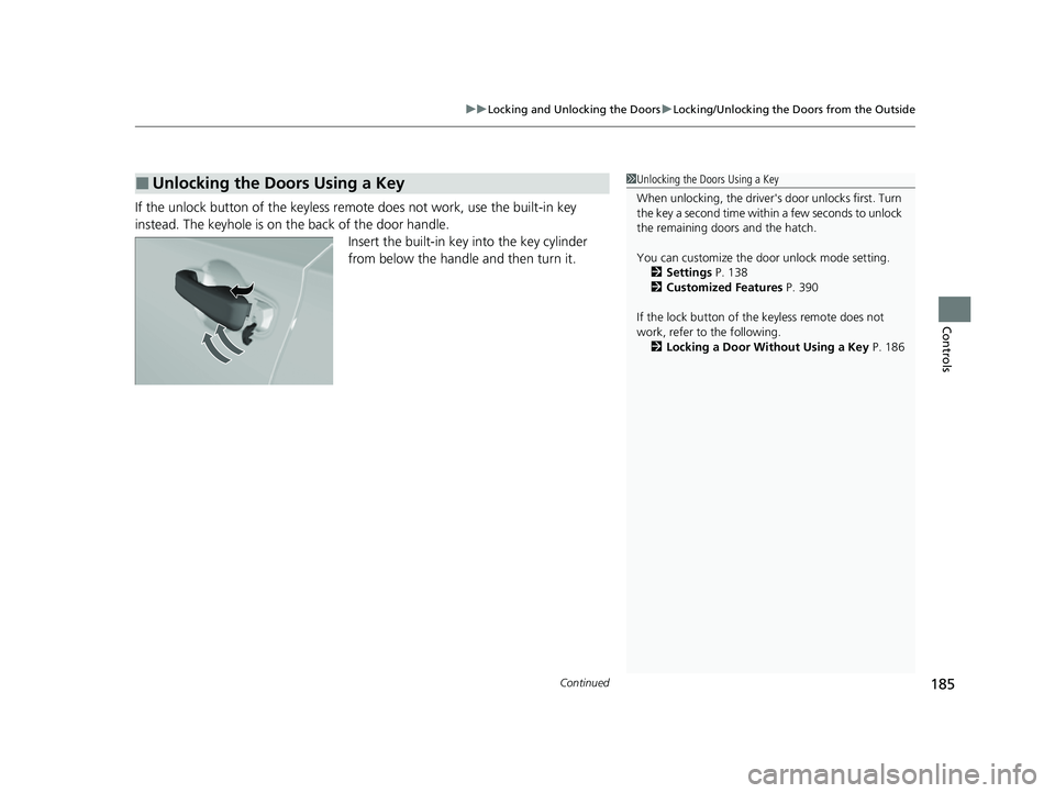 HONDA CIVIC 2023  Owners Manual Continued185
uuLocking and Unlocking the Doors uLocking/Unlocking the Doors from the Outside
Controls
If the unlock button of the keyless remo te does not work, use the built-in key 
instead. The keyh