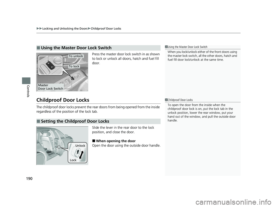 HONDA CIVIC 2023  Owners Manual uuLocking and Unlocking the Doors uChildproof Door Locks
190
Controls
Press the master door lock switch in as shown 
to lock or unlock all doors, hatch and fuel fill 
door.
Childproof Door Locks
The c