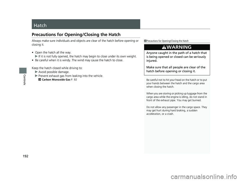 HONDA CIVIC 2023  Owners Manual 192
Controls
Hatch
Precautions for Opening/Closing the Hatch
Always make sure individuals and objects are clear of the hatch before opening or 
closing it.
• Open the hatch all the way.
u If it is n