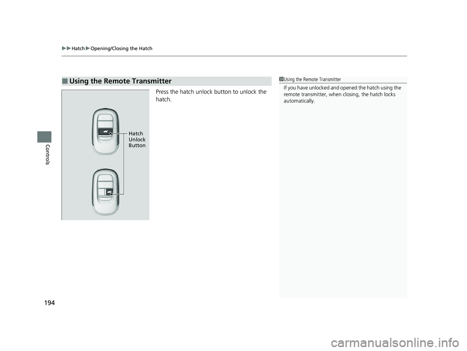 HONDA CIVIC 2023  Owners Manual uuHatch uOpening/Closing the Hatch
194
Controls
Press the hatch unlock button to unlock the 
hatch.
■Using the Remote Transmitter1Using the Remote Transmitter
If you have unlocked and opened the hat