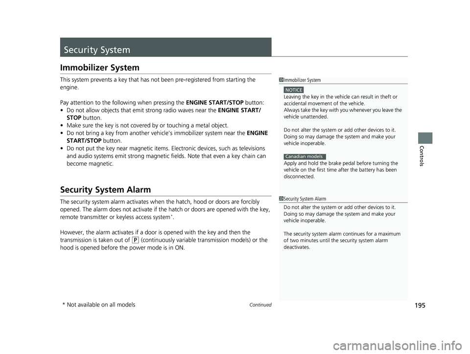 HONDA CIVIC 2023  Owners Manual 195Continued
Controls
Security System
Immobilizer System
This system prevents a key that has not been pre-registered from starting the 
engine.
Pay attention to the follo wing when pressing the ENGINE