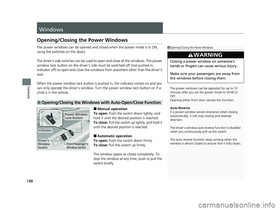 HONDA CIVIC 2023  Owners Manual 198
Controls
Windows
Opening/Closing the Power Windows
The power windows can be opened and closed when the power mode is in ON, 
using the switches on the doors.
The driver's side switches can be 