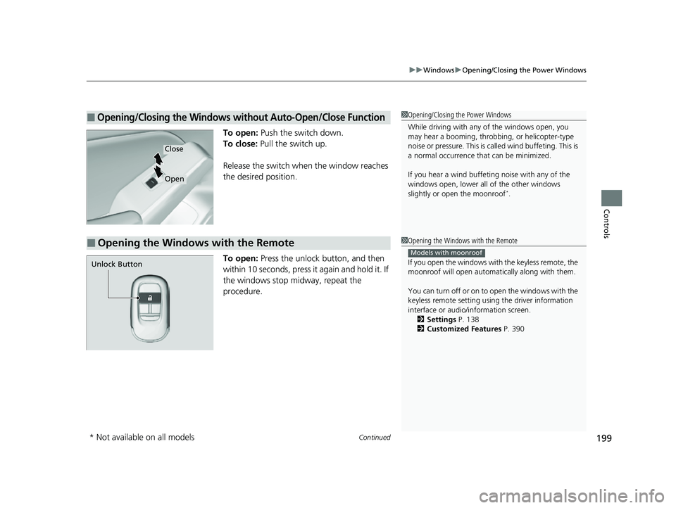 HONDA CIVIC 2023  Owners Manual Continued199
uuWindows uOpening/Closing the Power Windows
Controls
To open:  Push the switch down.
To close:  Pull the switch up.
Release the switch when the window reaches 
the desired position.
To o