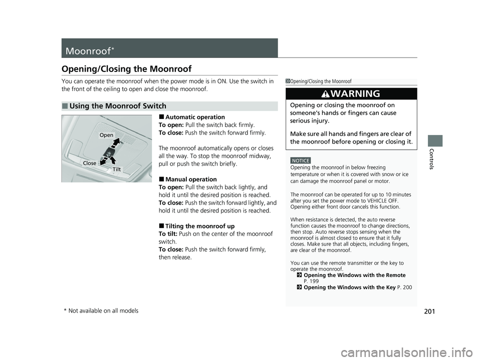 HONDA CIVIC 2023  Owners Manual 201
Controls
Moonroof*
Opening/Closing the Moonroof
You can operate the moonroof when the power mode is in ON. Use the switch in 
the front of the ceiling to open and close the moonroof.
■Automatic 