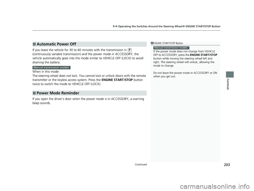 HONDA CIVIC 2023  Owners Manual Continued203
uuOperating the Switches Around the Steering Wheel uENGINE START/STOP Button
Controls
If you leave the vehicle for 30 to  60 minutes with the transmission in (P 
(continuously variable tr