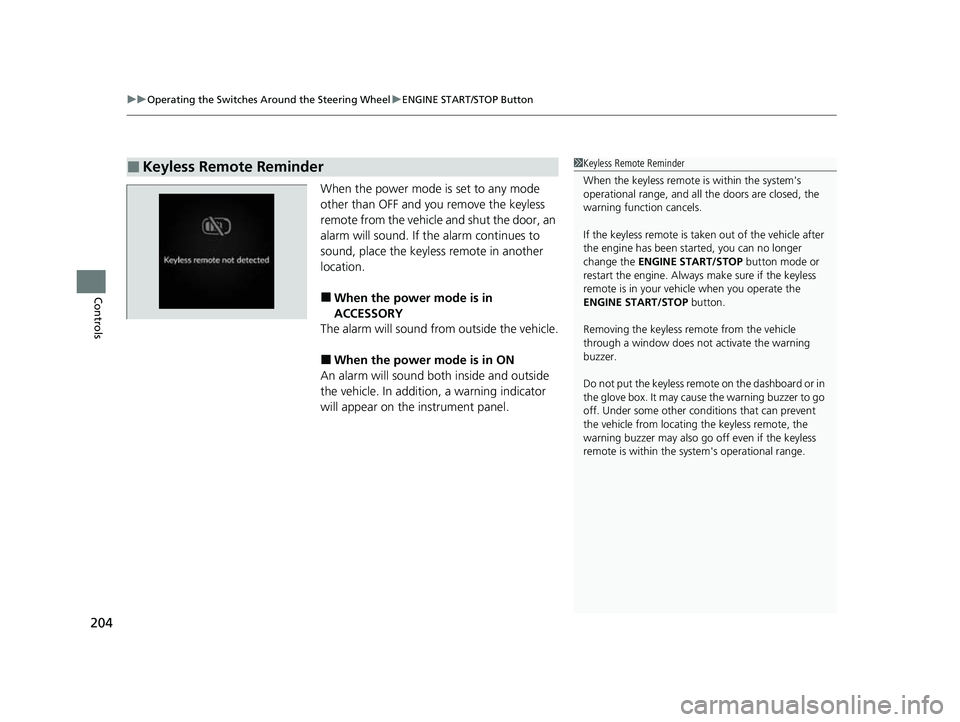 HONDA CIVIC 2023  Owners Manual uuOperating the Switches Around the Steering Wheel uENGINE START/STOP Button
204
Controls
When the power mode is set to any mode 
other than OFF and yo u remove the keyless 
remote from the vehicle an