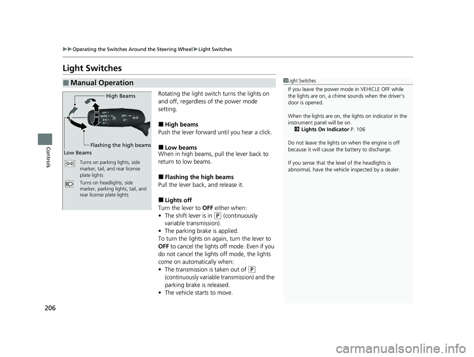 HONDA CIVIC 2023  Owners Manual 206
uuOperating the Switches Around the Steering Wheel uLight Switches
Controls
Light Switches
Rotating the light switch turns the lights on 
and off, regardless of the power mode 
setting.
■High be