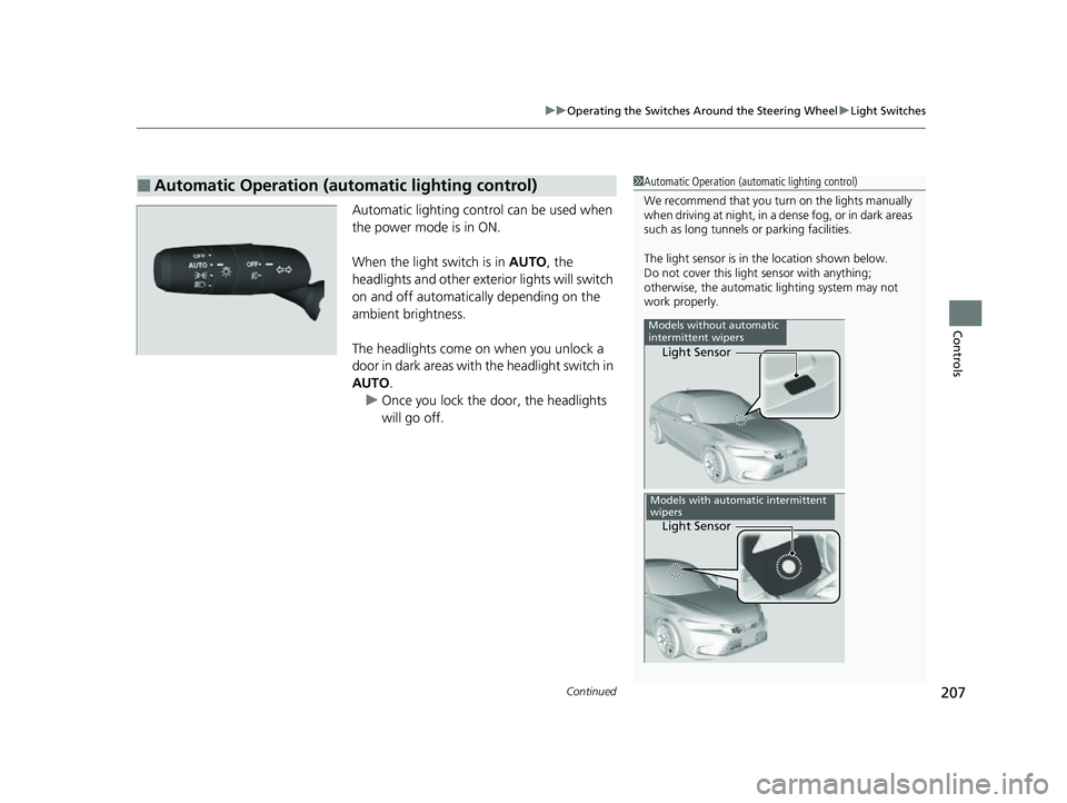 HONDA CIVIC 2023 Owners Manual Continued207
uuOperating the Switches Around the Steering Wheel uLight Switches
Controls
Automatic lighting control can be used when
the power mode is in ON.
When the light switch is in AUTO, the
h HONDA CIVIC 2023 Owners Manual Continued207
uuOperating the Switches Around the Steering Wheel uLight Switches
Controls
Automatic lighting control can be used when
the power mode is in ON.
When the light switch is in AUTO, the
h