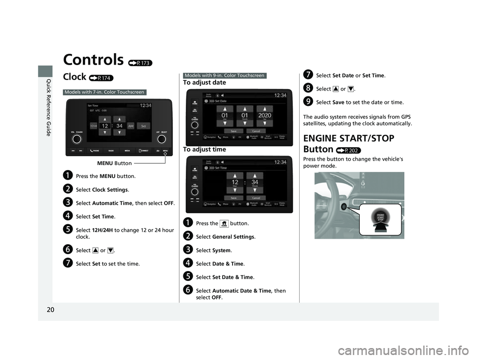 HONDA CIVIC 2023 Owners Manual 20
Quick Reference Guide
Controls (P173)
Clock (P174)
aPress the MENU button.
bSelect Clock Settings .
cSelect Automatic Time , then select OFF.
dSelect Set Time .
eSelect 12H/24H to change 12 or 24 h