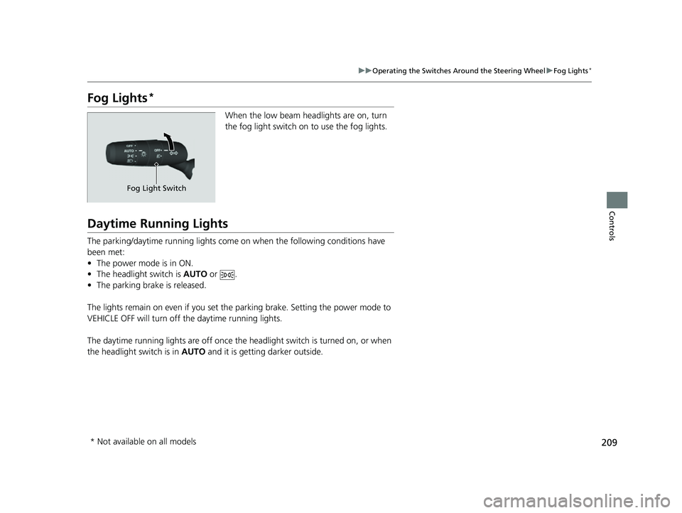 HONDA CIVIC 2023  Owners Manual 209
uuOperating the Switches Around the Steering Wheel uFog Lights*
Controls
Fog Lights*
When the low beam headlights are on, turn 
the fog light switch on to use the fog lights.
Daytime Running Light