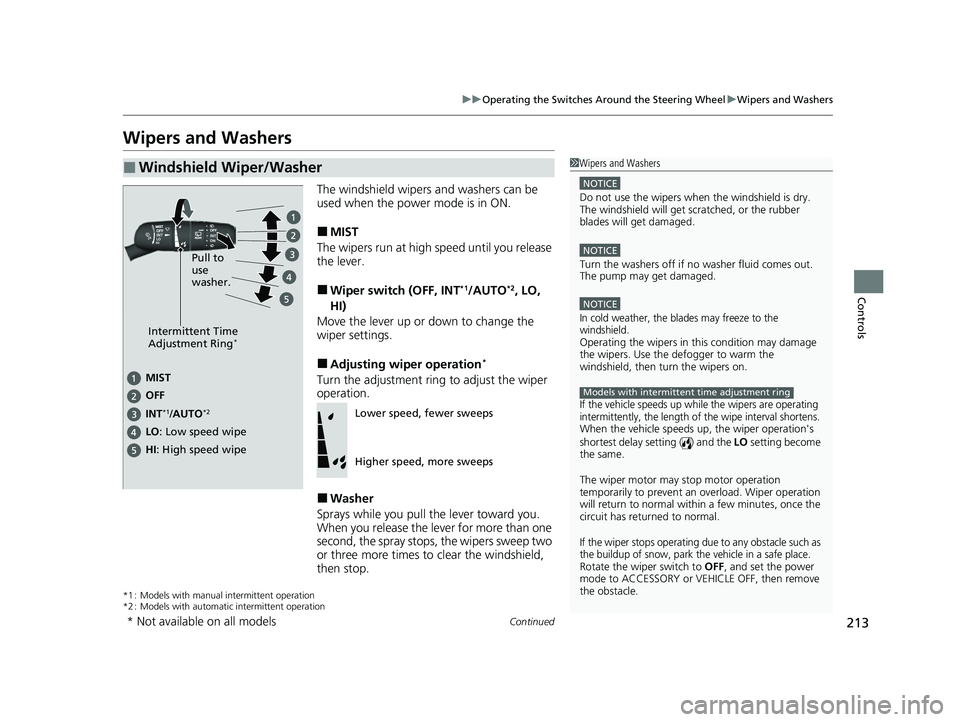 HONDA CIVIC 2023  Owners Manual 213
uuOperating the Switches Around the Steering Wheel uWipers and Washers
Continued
Controls
Wipers and Washers
The windshield wipers and washers can be 
used when the power mode is in ON.
■MIST
Th