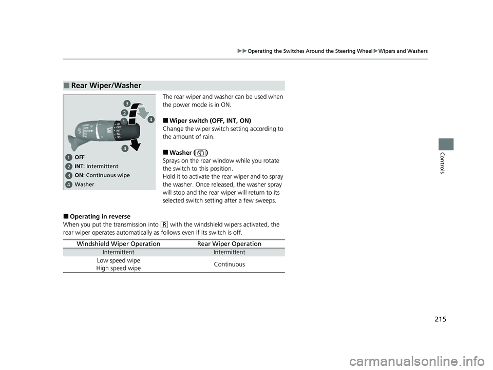 HONDA CIVIC 2023  Owners Manual 215
uuOperating the Switches Around the Steering Wheel uWipers and Washers
Controls
The rear wiper and washer can be used when 
the power mode is in ON.
■Wiper switch (OFF, INT, ON)
Change the wiper