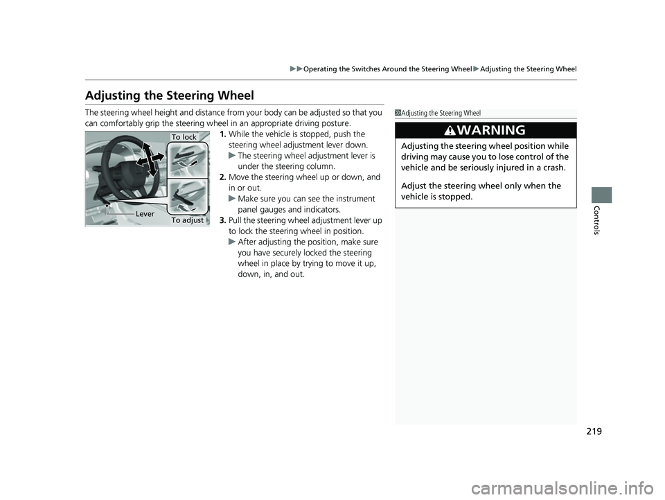 HONDA CIVIC 2023  Owners Manual 219
uuOperating the Switches Around the Steering Wheel uAdjusting the Steering Wheel
Controls
Adjusting the Steering Wheel
The steering wheel height and distance from your body can be adjusted so that