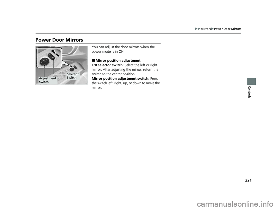 HONDA CIVIC 2023  Owners Manual 221
uuMirrors uPower Door Mirrors
Controls
Power Door Mirrors
You can adjust the door mirrors when the 
power mode is in ON.
■Mirror position adjustment
L/R selector switch:  Select the left or righ