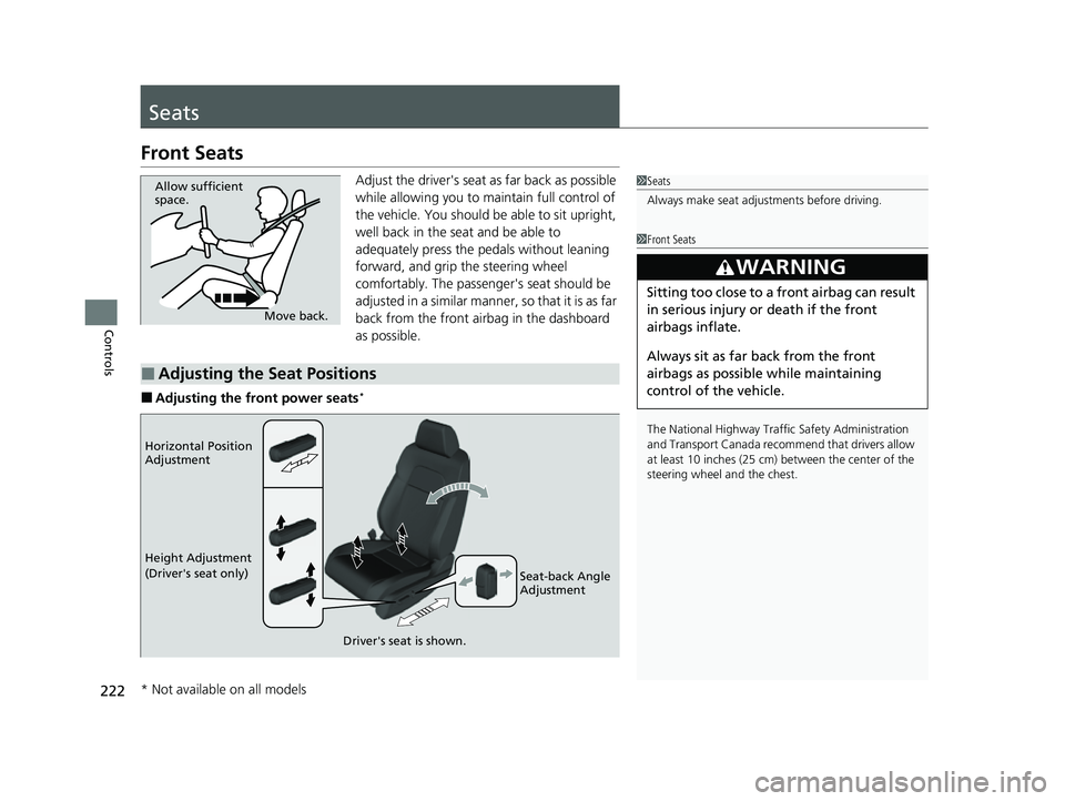 HONDA CIVIC 2023  Owners Manual 222
Controls
Seats
Front Seats
Adjust the driver's seat as far back as possible 
while allowing you to maintain full control of 
the vehicle. You should be able to sit upright, 
well back in the s