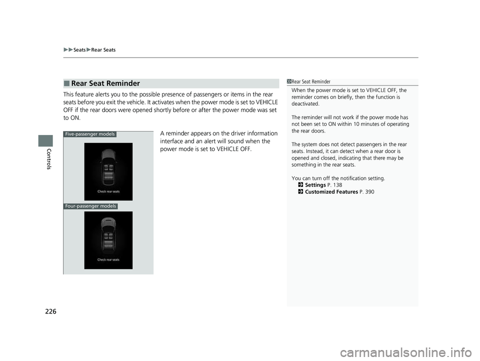 HONDA CIVIC 2023  Owners Manual uuSeats uRear Seats
226
Controls
This feature alerts you to the possible pr esence of passengers or items in the rear 
seats before you exit the vehicle. It activa tes when the power mode is set to VE