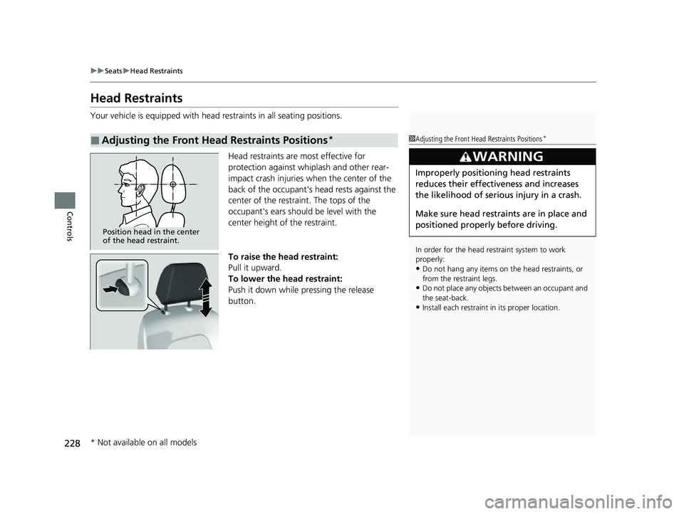 HONDA CIVIC 2023  Owners Manual 228
uuSeats uHead Restraints
Controls
Head Restraints
Your vehicle is equipped with head restraints in all seating positions.
Head restraints are most effective for 
protection against whiplash and ot