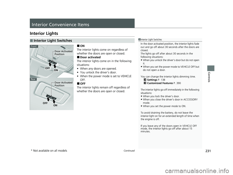 HONDA CIVIC 2023  Owners Manual 231Continued
Controls
Interior Convenience Items
Interior Lights
■ON
The interior lights come on regardless of 
whether the doors are open or closed.
■Door activated
The interior lights come on in
