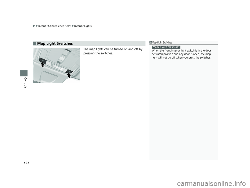 HONDA CIVIC 2023  Owners Manual uuInterior Convenience Items uInterior Lights
232
Controls
The map lights can be turned on and off by 
pressing the switches.
■Map Light Switches1Map Light Switches
When the front interior li ght sw