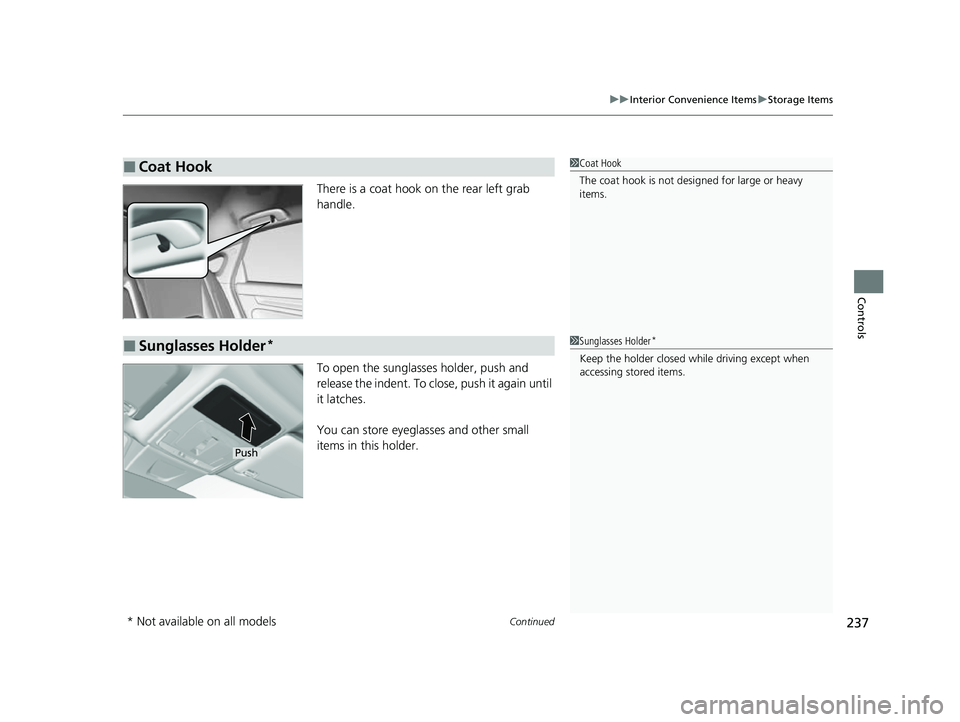 HONDA CIVIC 2023  Owners Manual Continued237
uuInterior Convenience Items uStorage Items
Controls
There is a coat hook on the rear left grab 
handle.
To open the sunglasses holder, push and 
release the indent. To close, push it aga