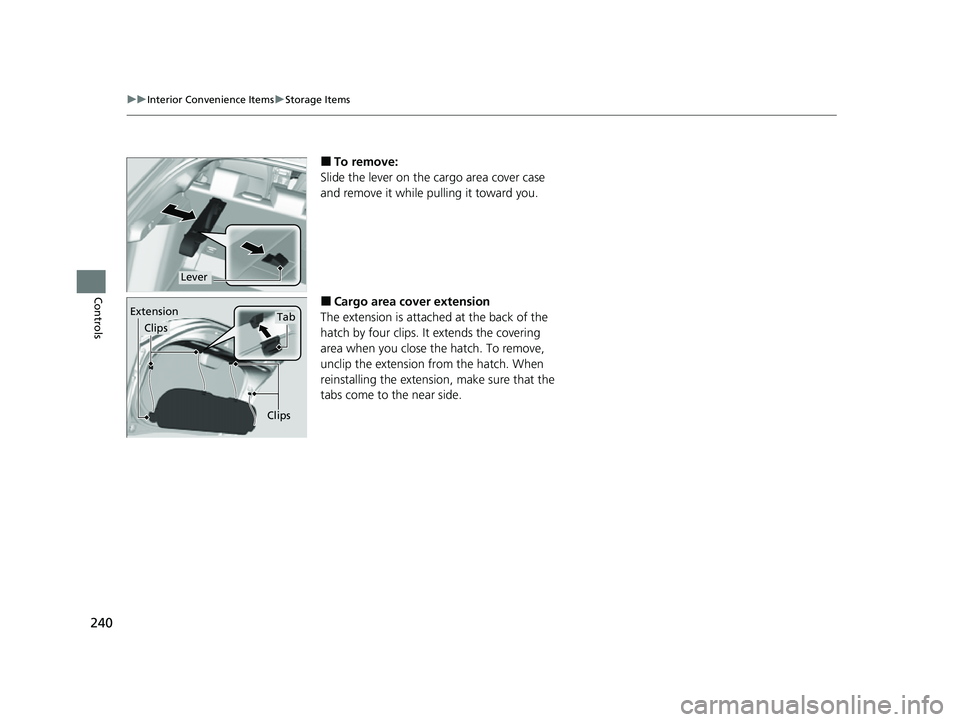 HONDA CIVIC 2023  Owners Manual 240
uuInterior Convenience Items uStorage Items
Controls
■To remove:
Slide the lever on the cargo area cover case 
and remove it while pulling it toward you.
■Cargo area cover extension
The extens