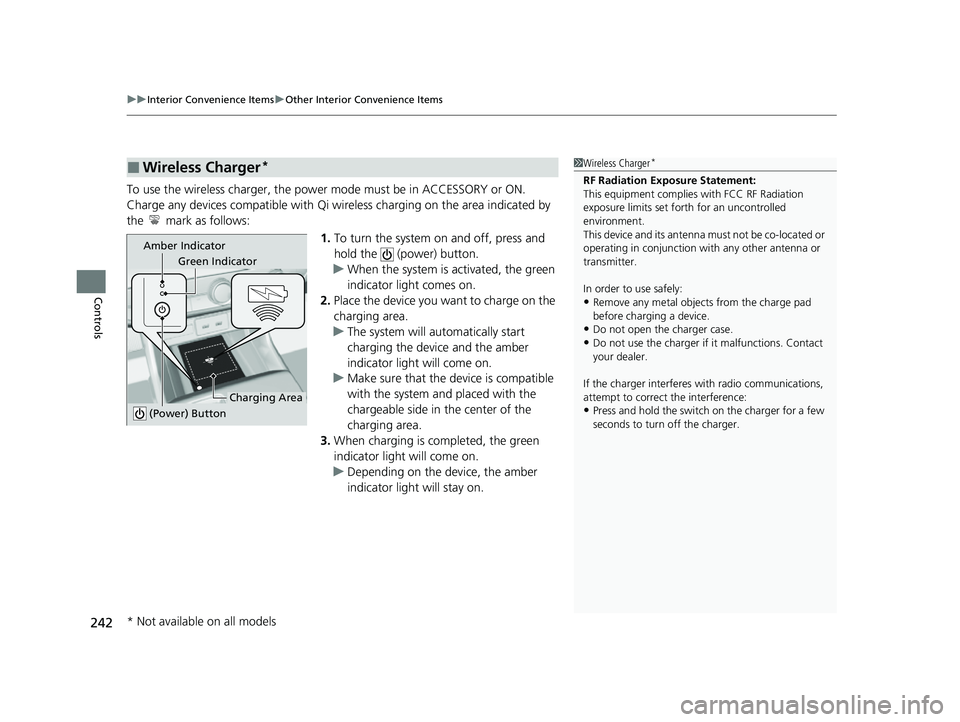HONDA CIVIC 2023  Owners Manual uuInterior Convenience Items uOther Interior Convenience Items
242
Controls
To use the wireless charger, the power mode must be in ACCESSORY or ON.
Charge any devices compatible with Qi wi reless char